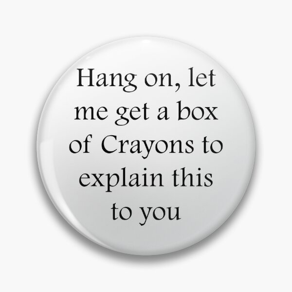 Artikelvorschau, Hang on, let me get a box of Crayons to explain this to you entworfen und verkauft von Dr-Pen.