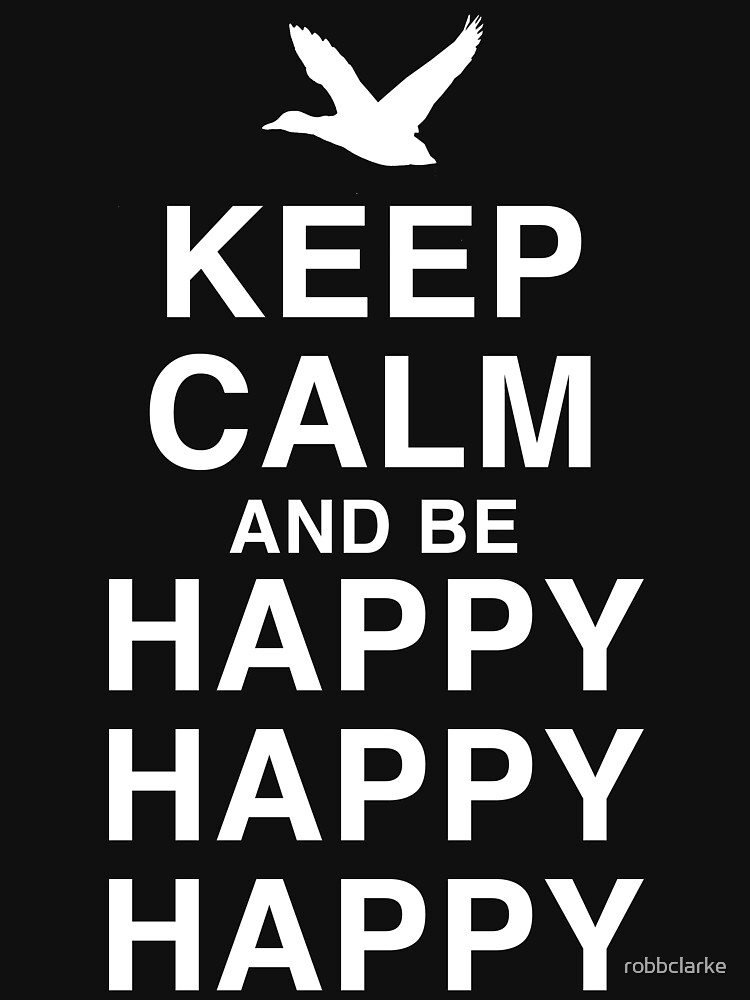 "Keep Calm and be Happy Happy Happy" T-shirt for Sale by robbclarke ...