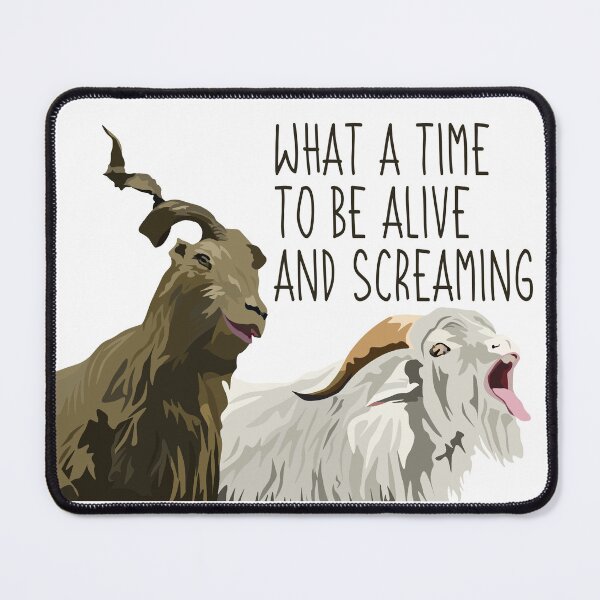 Item preview, what a time to be alive and screaming goats designed and sold by kolohe22.