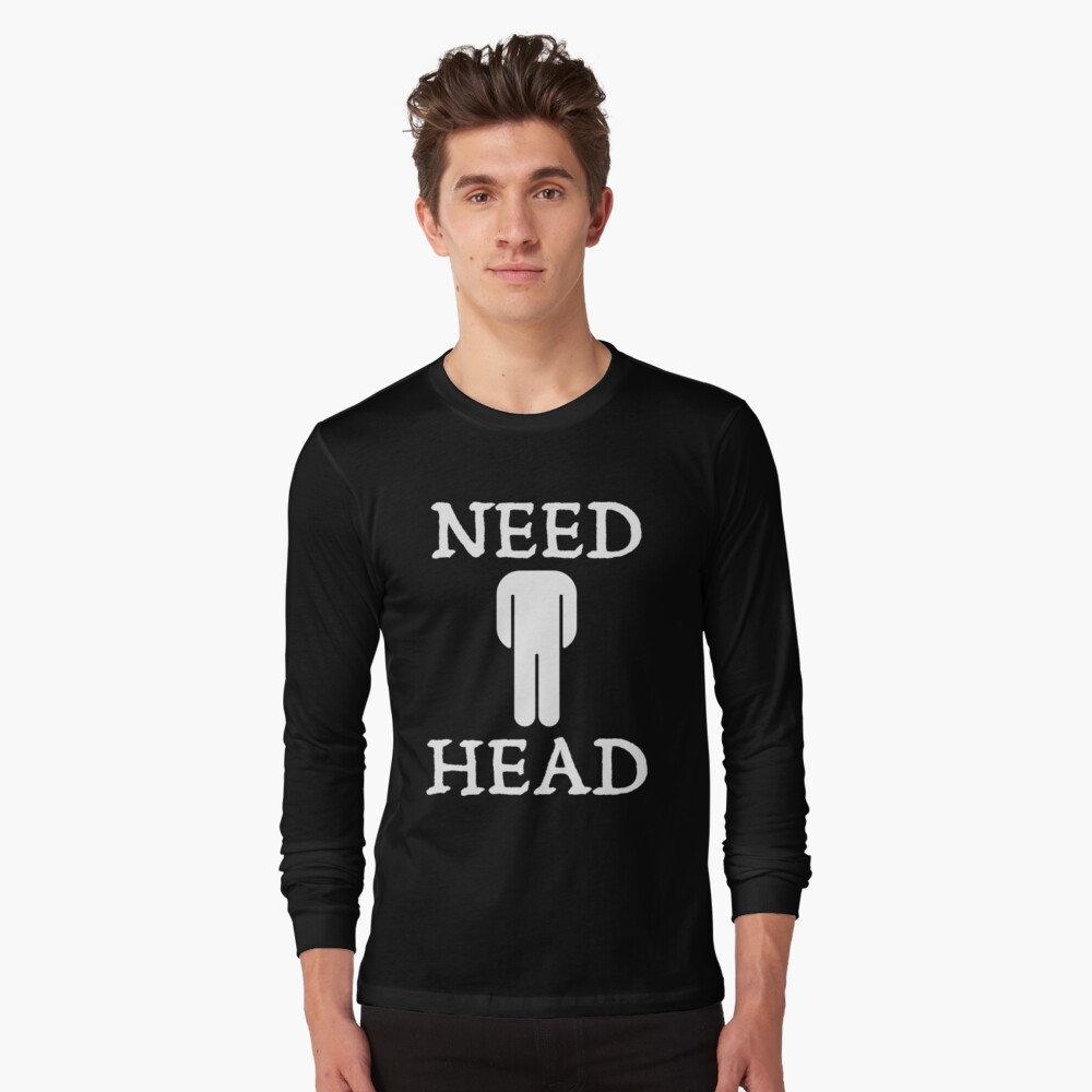 Hilarious Adult Humor Funny Dirty Joke Need Head T-Shirt