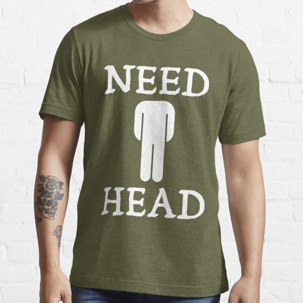 Hilarious Adult Humor Funny Dirty Joke Need Head T-Shirt