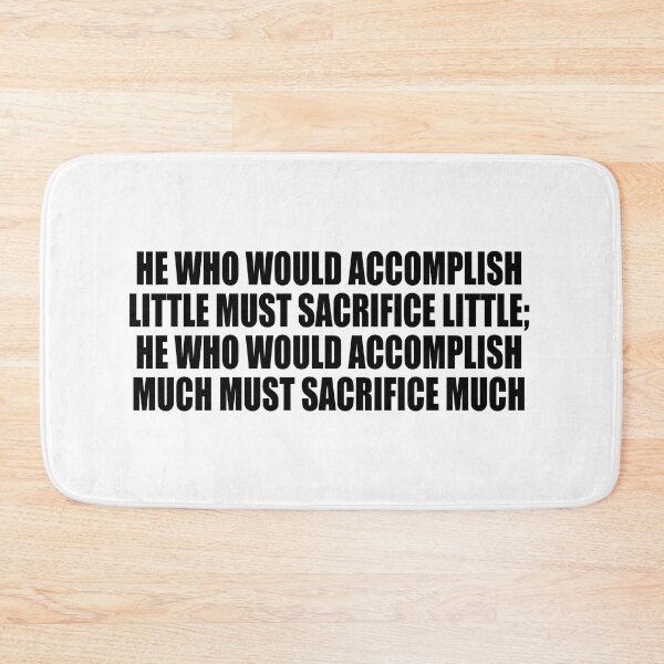 Item preview, He who would accomplish little must sacrifice little; he who would accomplish much must sacrifice much designed and sold by Colorfulandfun.
