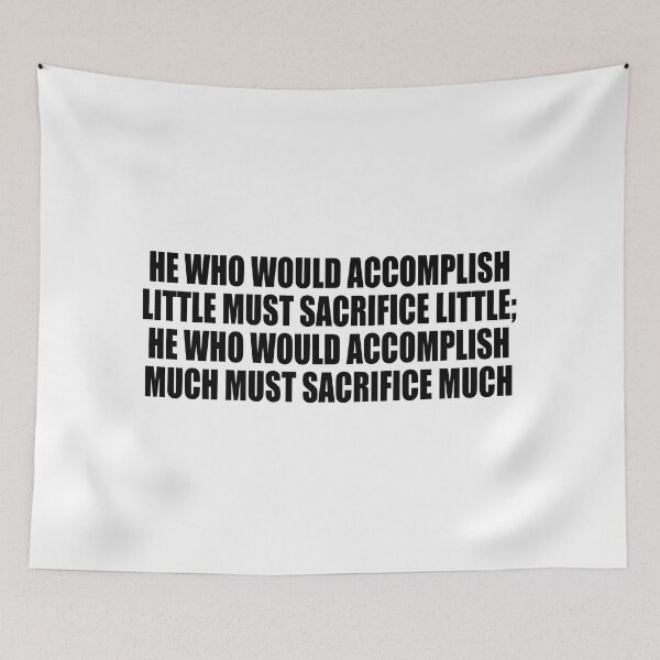 Item preview, He who would accomplish little must sacrifice little; he who would accomplish much must sacrifice much designed and sold by Colorfulandfun.