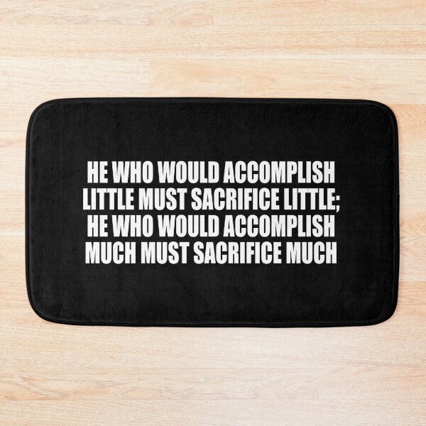 Item preview, He who would accomplish little must sacrifice little; he who would accomplish much must sacrifice much designed and sold by Colorfulandfun.