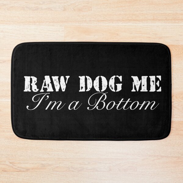 Item preview, Raw dog me I’m a bottom designed and sold by spottedhound.