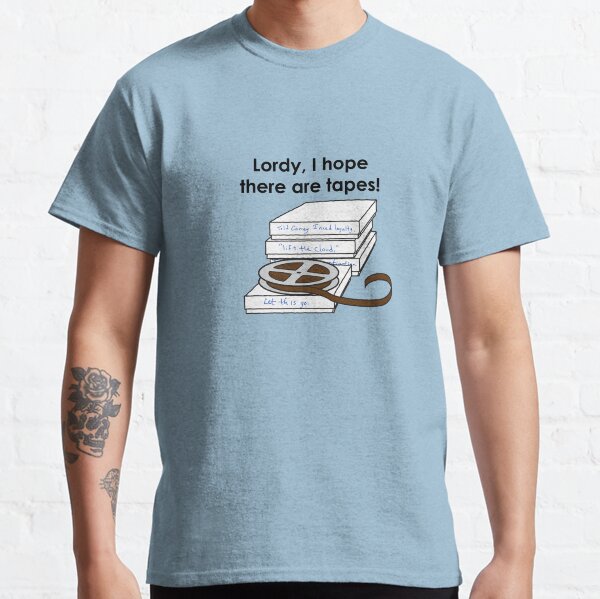 Lordy, I hope there are tapes! Classic T-Shirt