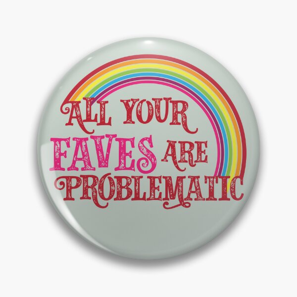 Item preview, All Your Faves are Problematic designed and sold by Lee Meredith.