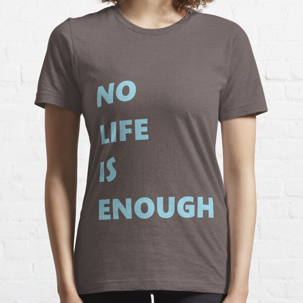 No Life is Enough Essential T-Shirt
