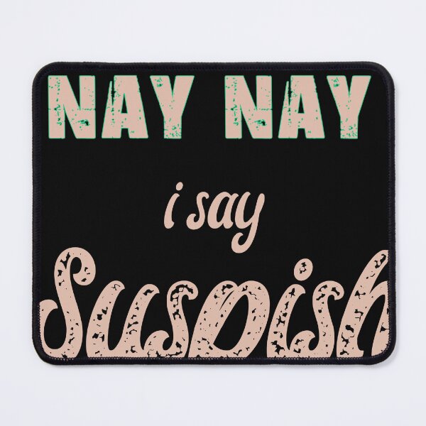 Item preview, nay nay i say suspish  suspish Essential designed and sold by hansennielsen.