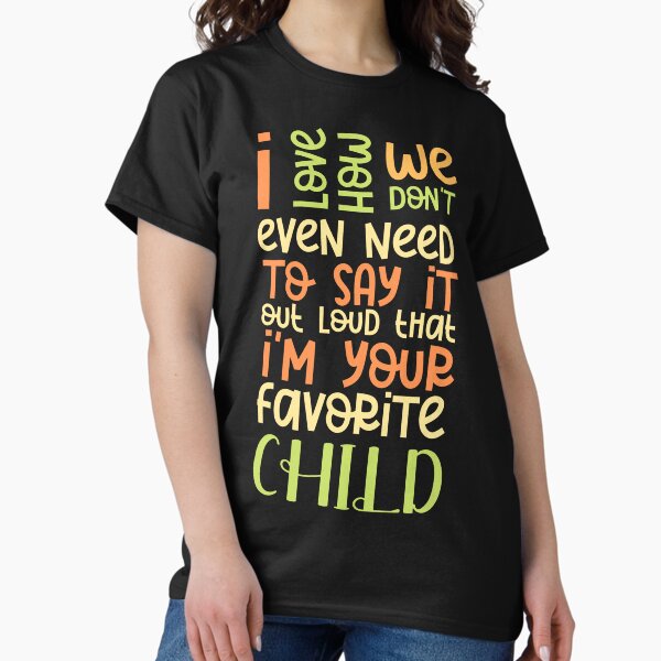 Item preview, I love how we don't even need to say it out loud that I'm your favorite child  designed and sold by HotYoga.