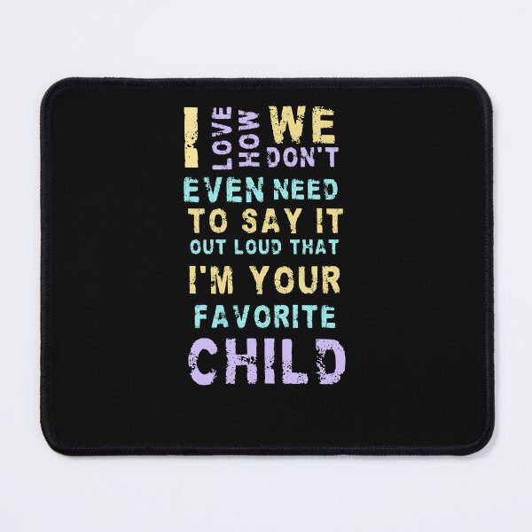 Item preview, I love how we don't even need to say it out loud that I'm your favorite child  designed and sold by HotYoga.