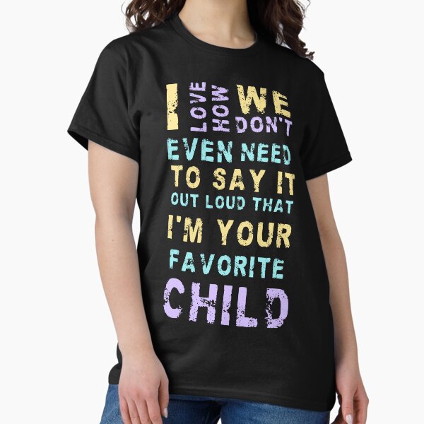 Item preview, I love how we don't even need to say it out loud that I'm your favorite child  designed and sold by HotYoga.