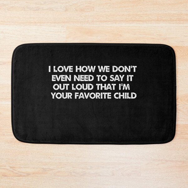 Item preview, I love how we don't even need to say it out loud that I'm your favorite child  designed and sold by HotYoga.