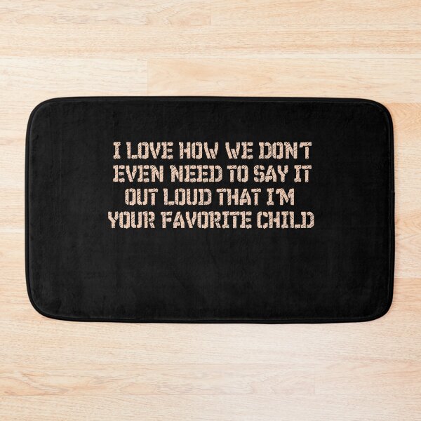 Item preview, I love how we don't even need to say it out loud that I'm your favorite child  designed and sold by HotYoga.