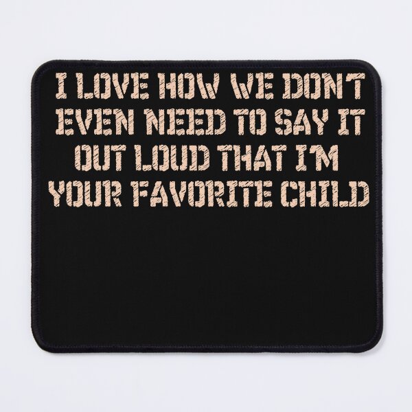 Item preview, I love how we don't even need to say it out loud that I'm your favorite child  designed and sold by HotYoga.