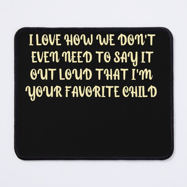 Item preview, I love how we don't even need to say it out loud that I'm your favorite child  designed and sold by HotYoga.