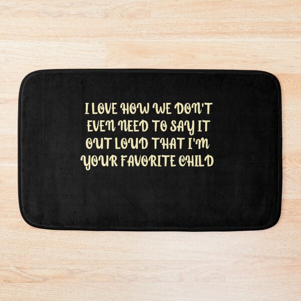 Item preview, I love how we don't even need to say it out loud that I'm your favorite child  designed and sold by HotYoga.