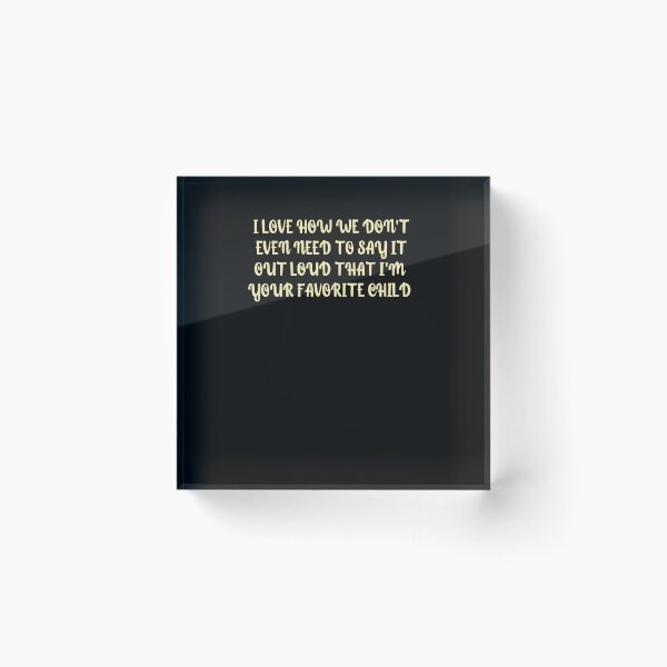 Item preview, I love how we don't even need to say it out loud that I'm your favorite child  designed and sold by HotYoga.