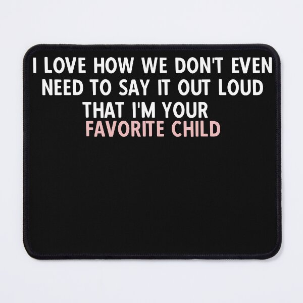 Item preview, I love how we don't even need to say it out loud that I'm your favorite child  designed and sold by HotYoga.