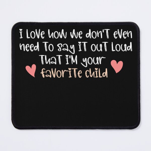 Item preview, I love how we don't even need to say it out loud that I'm your favorite child  designed and sold by HotYoga.
