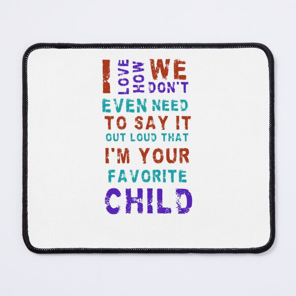 Item preview, I love how we don't even need to say it out loud that I'm your favorite child  designed and sold by HotYoga.