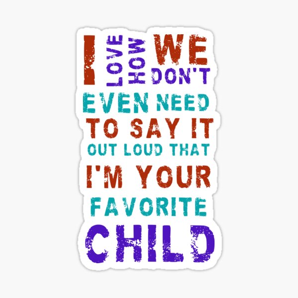 Item preview, I love how we don't even need to say it out loud that I'm your favorite child  designed and sold by HotYoga.