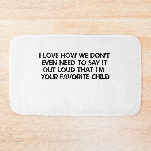 Item preview, I love how we don't even need to say it out loud that I'm your favorite child  designed and sold by HotYoga.