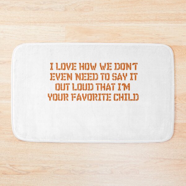 Item preview, I love how we don't even need to say it out loud that I'm your favorite child  designed and sold by HotYoga.