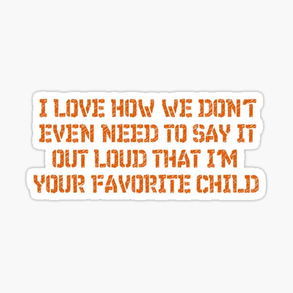 Item preview, I love how we don't even need to say it out loud that I'm your favorite child  designed and sold by HotYoga.