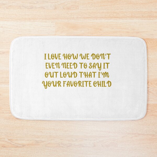Item preview, I love how we don't even need to say it out loud that I'm your favorite child  designed and sold by HotYoga.