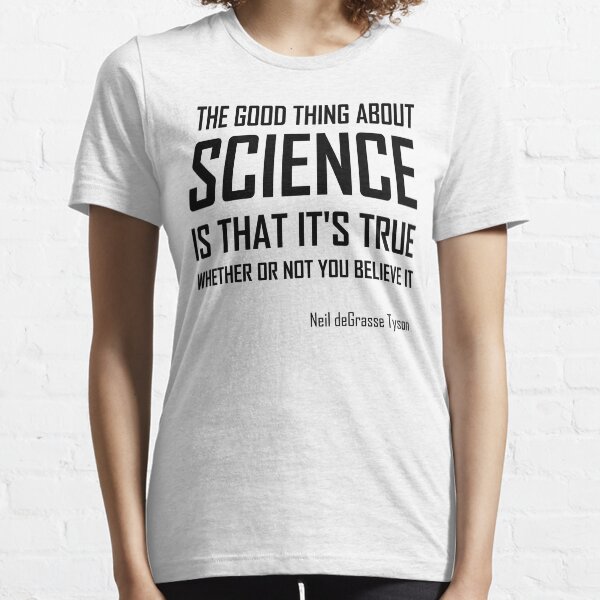 The Good Thing About Science- Funny Neil DeGrasse Tyson Quote Essential T-Shirt