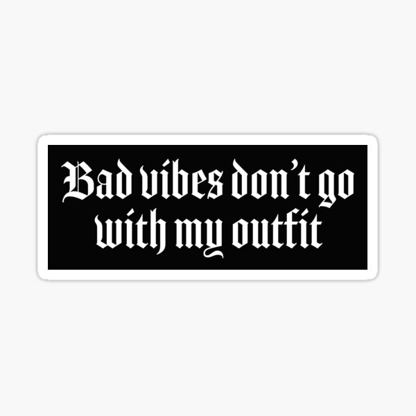 "Bad Vibes Dont Go With My Outfit" Sticker For Sale By Pictandra ...