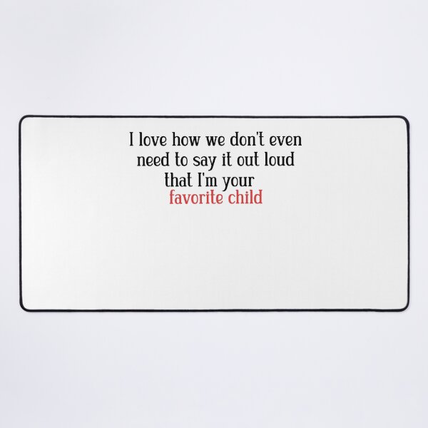 Item preview, I love how we don't even need to say it out loud that I'm your favorite child  designed and sold by HotYoga.
