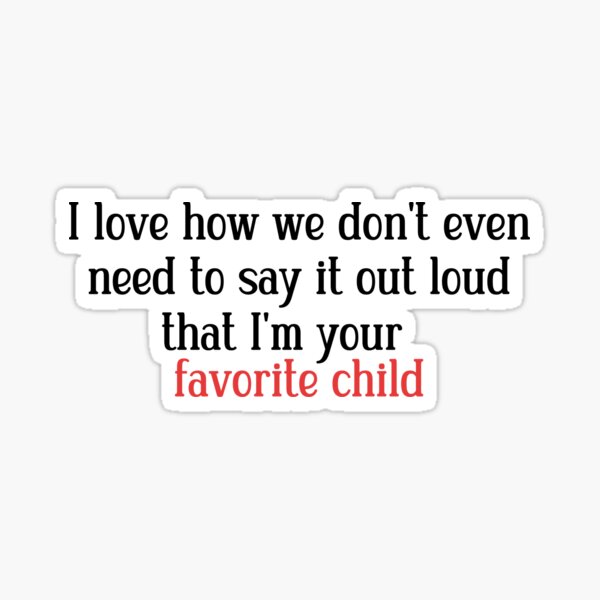 Item preview, I love how we don't even need to say it out loud that I'm your favorite child  designed and sold by HotYoga.