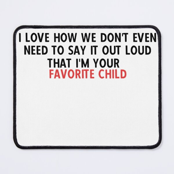 Item preview, I love how we don't even need to say it out loud that I'm your favorite child  designed and sold by HotYoga.