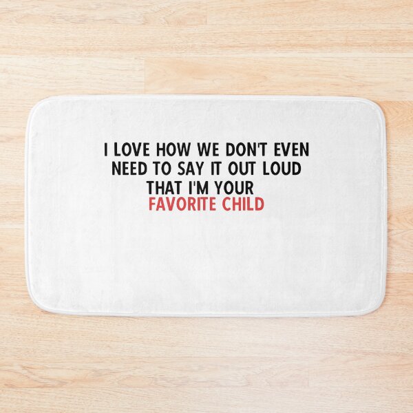 Item preview, I love how we don't even need to say it out loud that I'm your favorite child  designed and sold by HotYoga.
