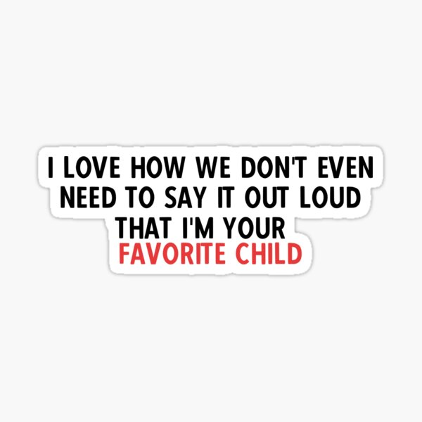 Item preview, I love how we don't even need to say it out loud that I'm your favorite child  designed and sold by HotYoga.