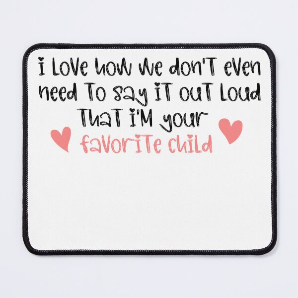 Item preview, I love how we don't even need to say it out loud that I'm your favorite child  designed and sold by HotYoga.
