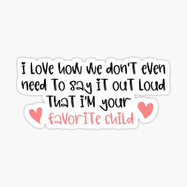 Item preview, I love how we don't even need to say it out loud that I'm your favorite child  designed and sold by HotYoga.