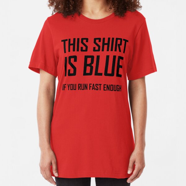 This Shirt Is Blue, If you Run Fast Enough- Funny Physics Joke Slim Fit T-Shirt