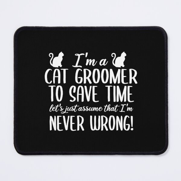 Item preview, I'm A Cat Groomer To Save Time Let's Assume That I'm Never Wrong designed and sold by TeesYouWant.