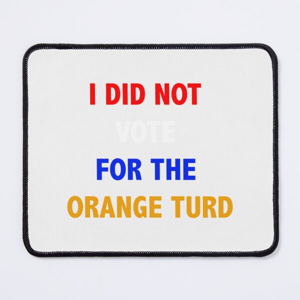 Item preview, I did not vote for the orange turd- Limited Edition | Perfect Gift designed and sold by cymkadebbie.