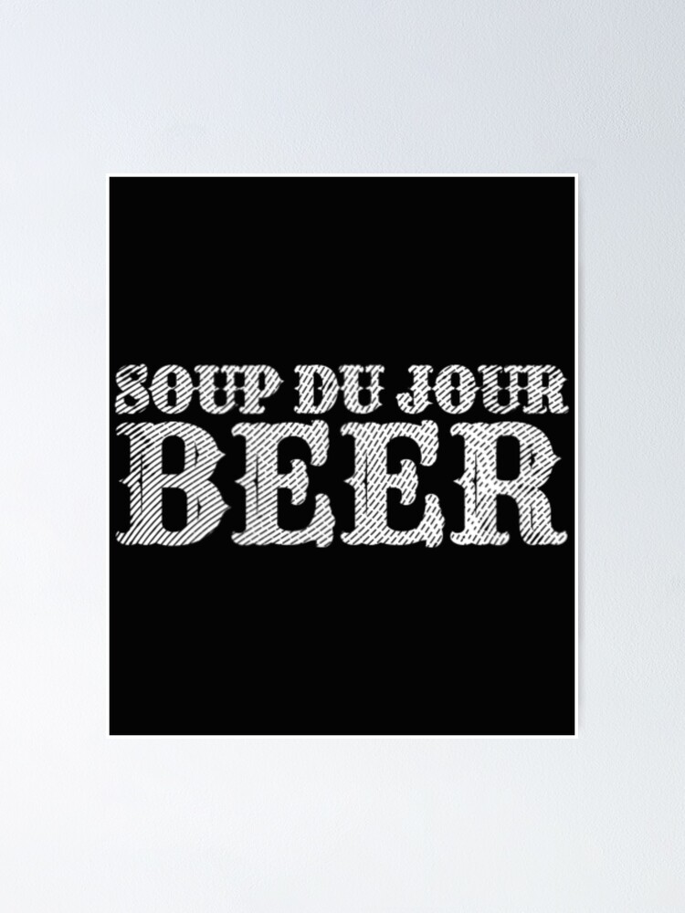 "Soup Of The Day Du Jour Beer Craft Party Men Women" Poster for Sale by