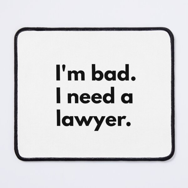 Item preview, I'm bad. I need a lawyer. designed and sold by Dj Gavric998.