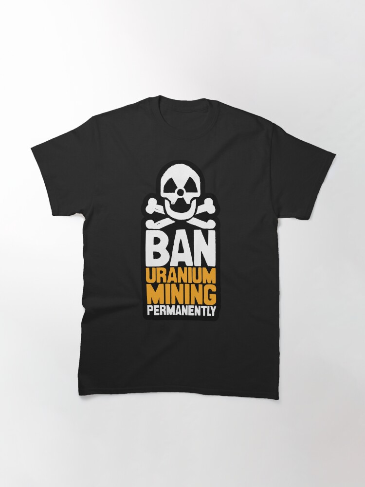 Thumbnail 2 of 7, Classic T-Shirt, Ban Uranium Mining Permanently designed and sold by Jarren Nylund.