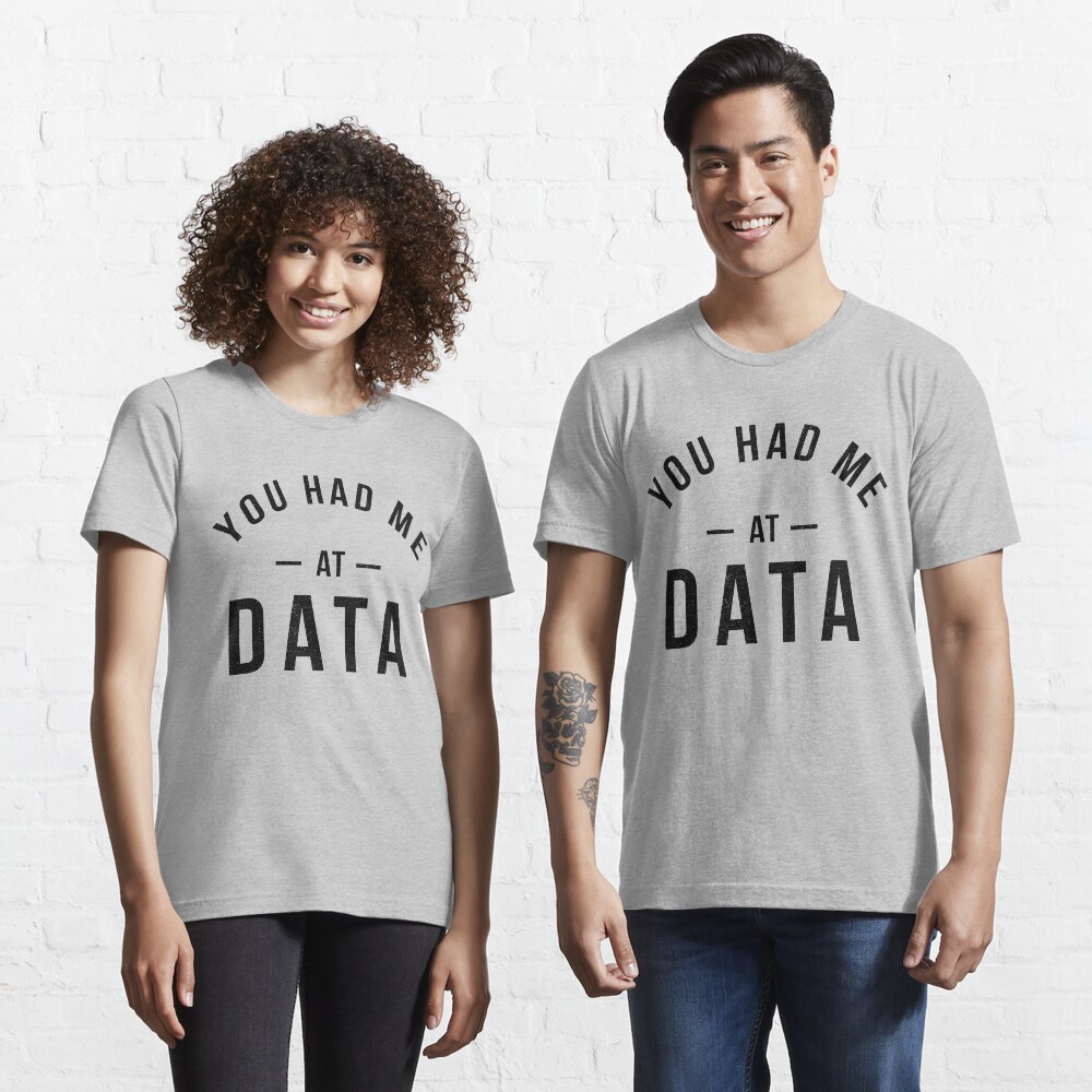 You had me at data Essential T-Shirt