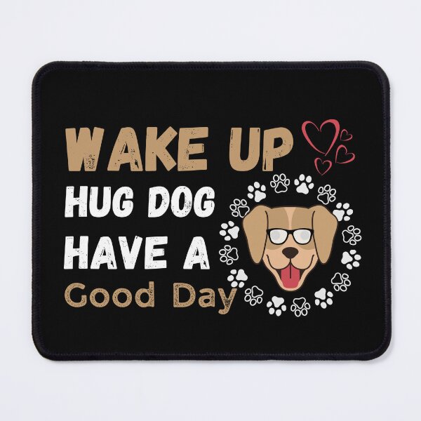 Item preview, Wake Up Hug Dog Have A Good Day designed and sold by CollectionOS.