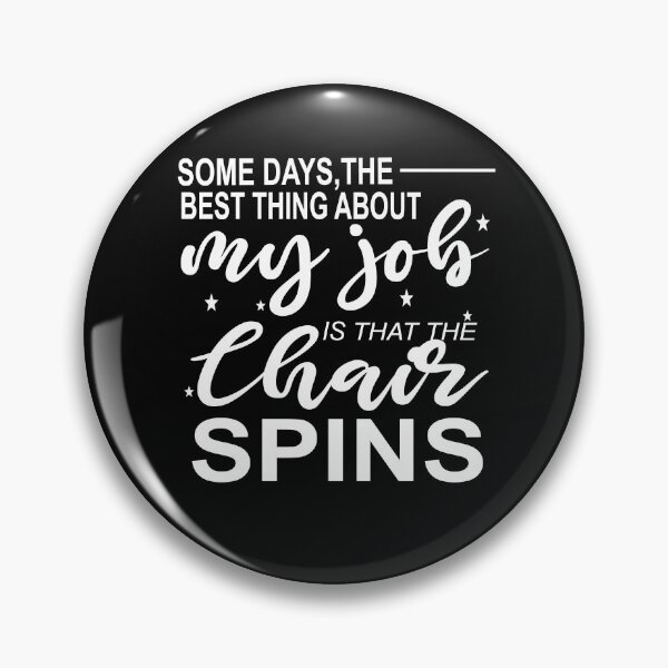 Item preview, Some Days The Best Thing About My Job Is That The Chair Spins designed and sold by SheIsAQueen.