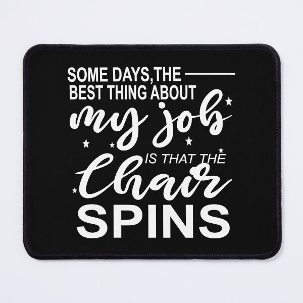 Item preview, Some Days The Best Thing About My Job Is That The Chair Spins designed and sold by SheIsAQueen.