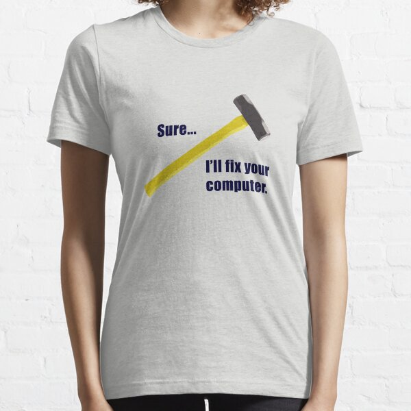 Sure...I'll fix your computer Essential T-Shirt